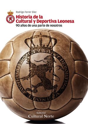 HISTORIA DE LA CULTURAL Y DERPORTIVA LEONESA. LA DECADA DEL CENTENERIO. 2013-202