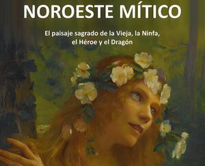 NOROESTE MÍTICO EL PAISAJE SAGRADO DE LA VIEJA, LA NINFA, EL HÉROE Y EL DRAGÓN